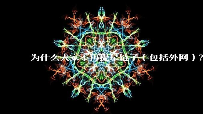 为什么大家不再提星链了（包括外网）？