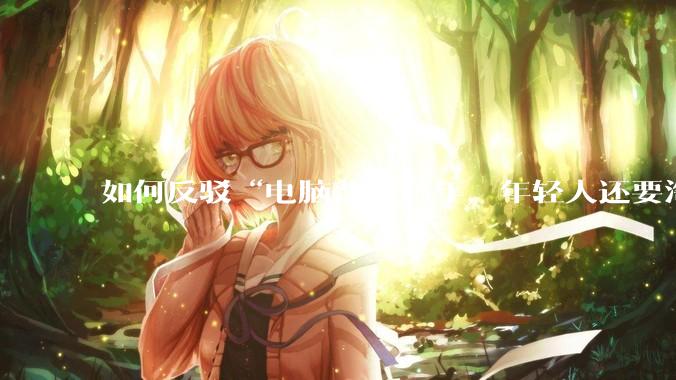 如何反驳“电脑普及15年，年轻人还要淘宝代装steam”?