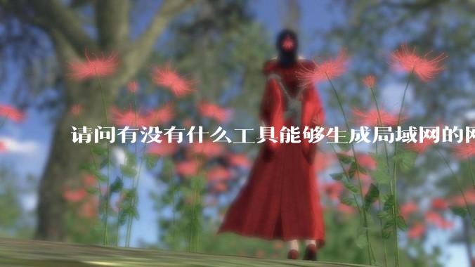 请问有没有什么工具能够生成局域网的网络拓扑结构图？