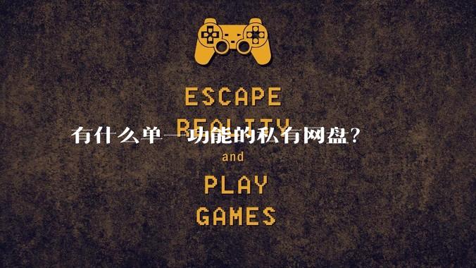 有什么单一功能的私有网盘？